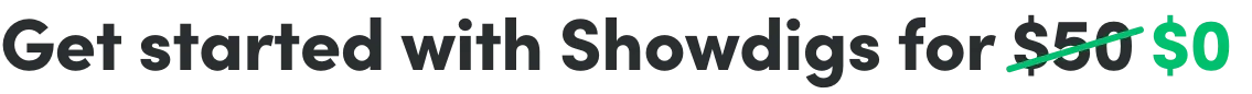 Get started with Showdigs for $0